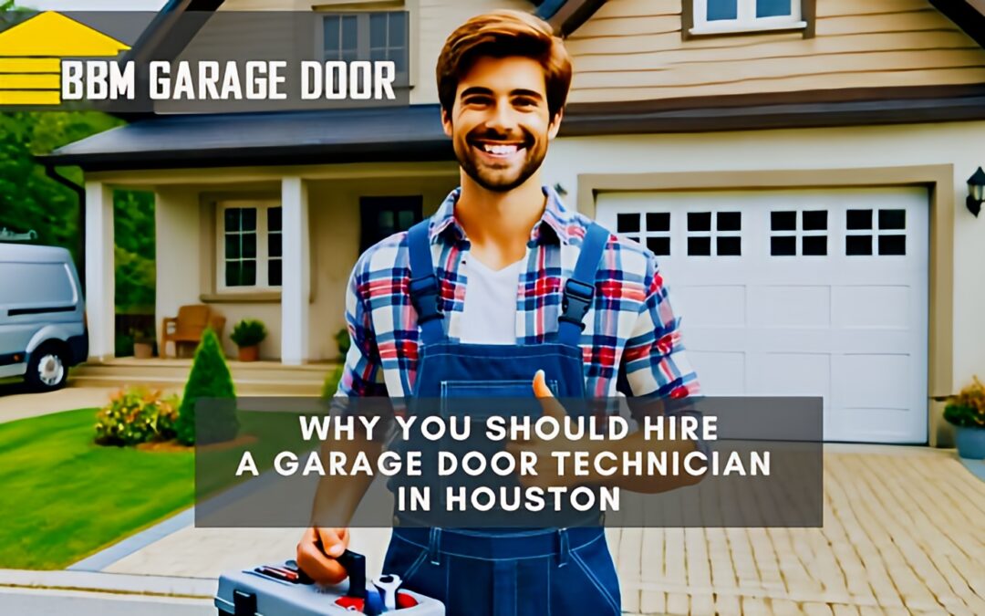 Why You Should Hire a Garage Door Technician in Houston